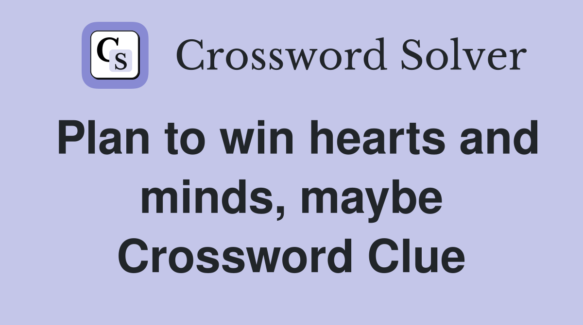 Plan to win hearts and minds, maybe Crossword Clue