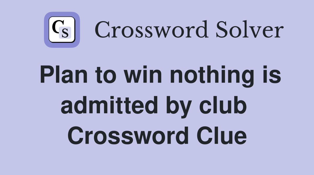 Plan to win nothing is admitted by club  Crossword Clue