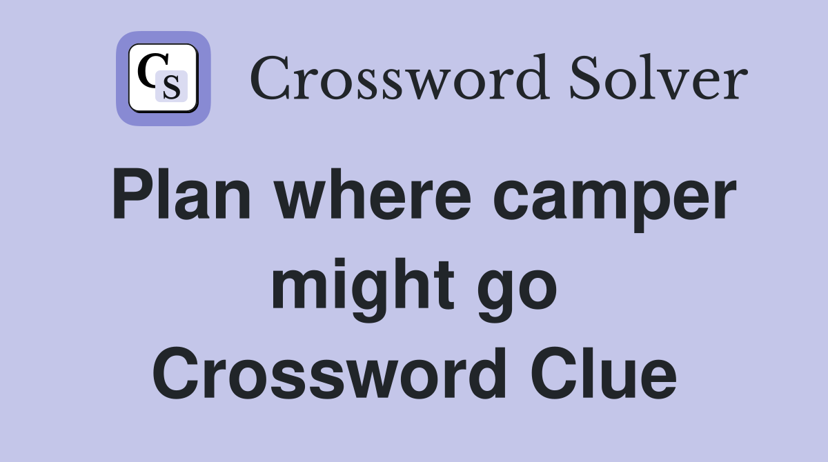 Plan where camper might go Crossword Clue