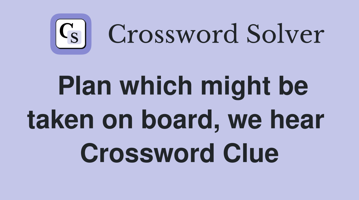 Plan which might be taken on board, we hear  Crossword Clue