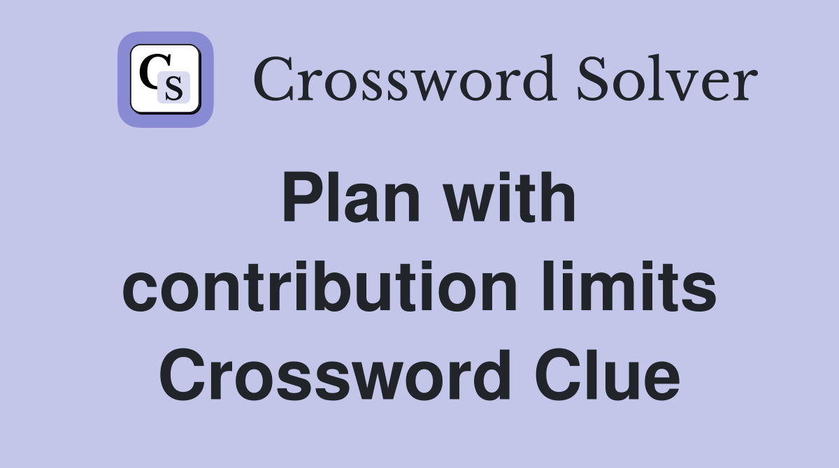 Plan with contribution limits Crossword Clue