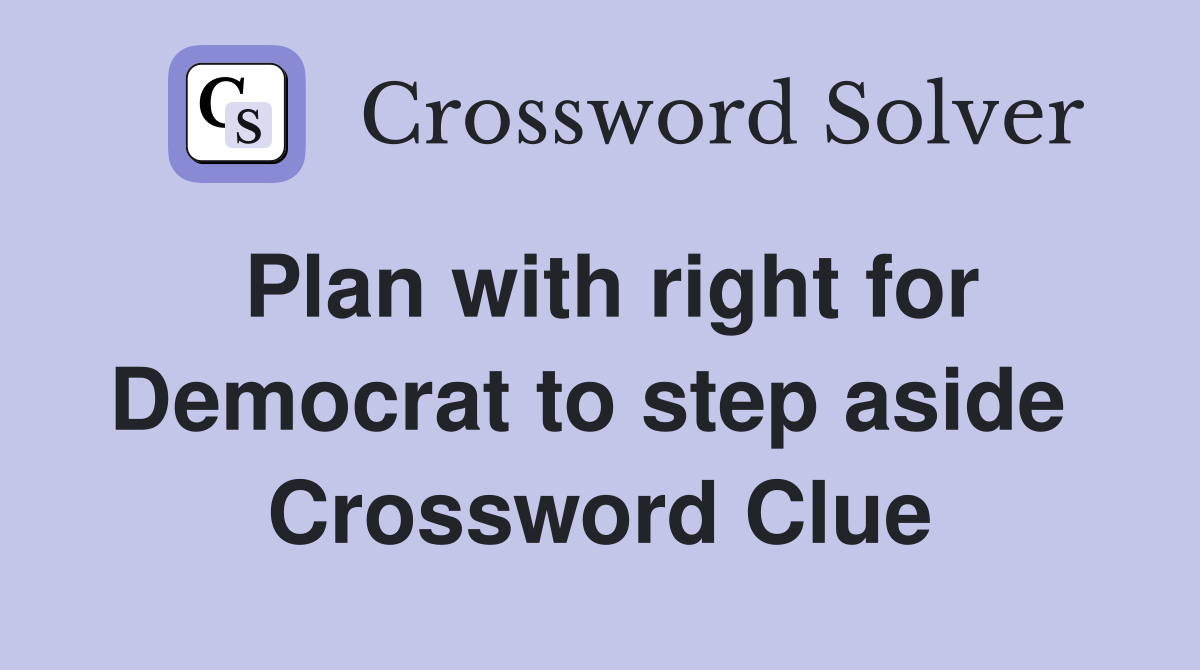 Plan with right for Democrat to step aside  Crossword Clue