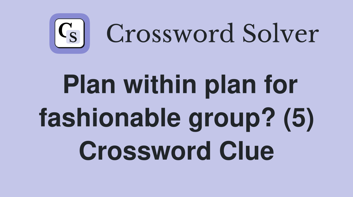 Plan within plan for fashionable group? (5) Crossword Clue