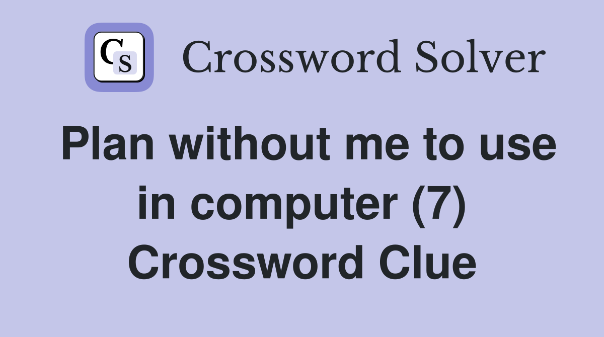 Plan without me to use in computer (7) Crossword Clue