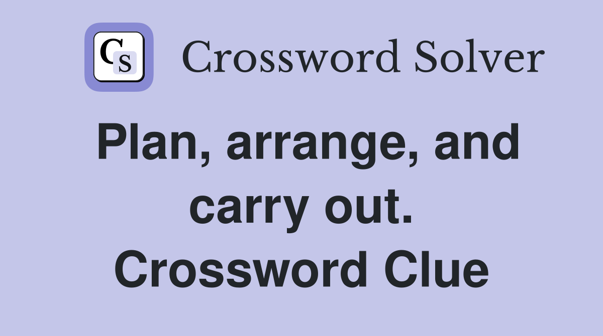 Plan, arrange, and carry out. Crossword Clue