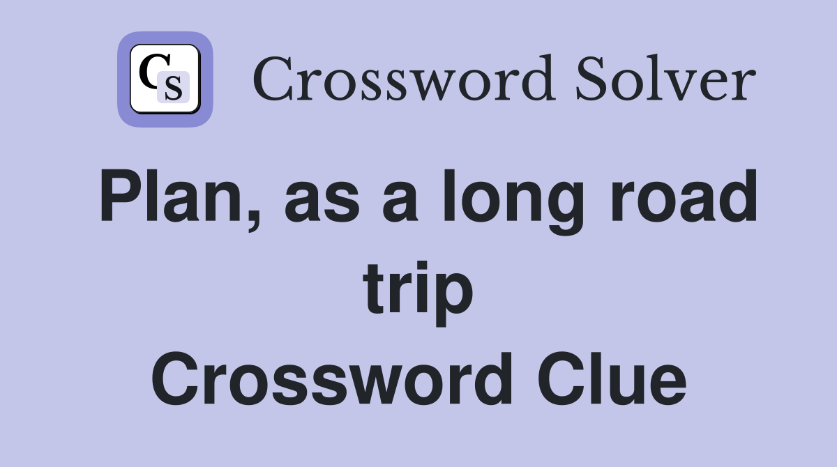 Plan, as a long road trip Crossword Clue