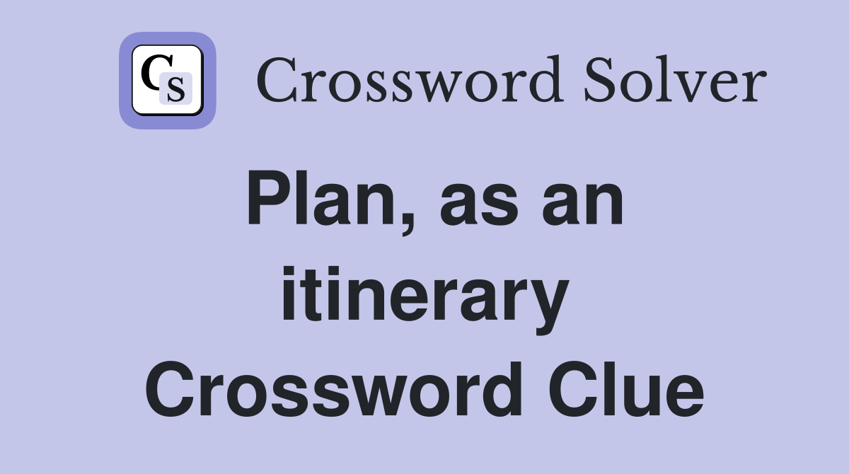 Plan, as an itinerary Crossword Clue