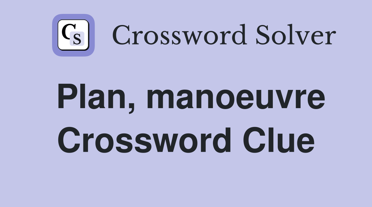 Plan, manoeuvre Crossword Clue