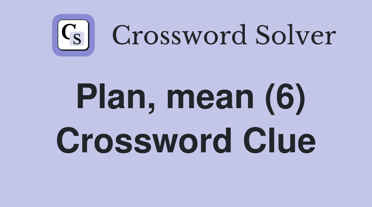 Plan, mean (6) Crossword Clue