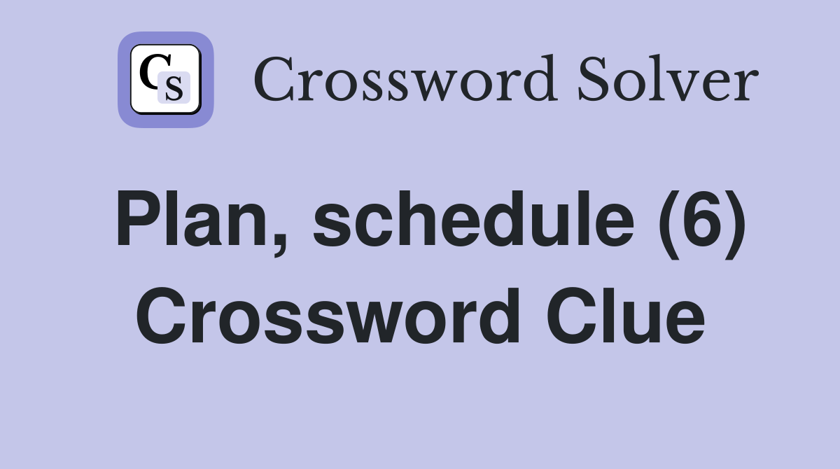 Plan, schedule (6) Crossword Clue
