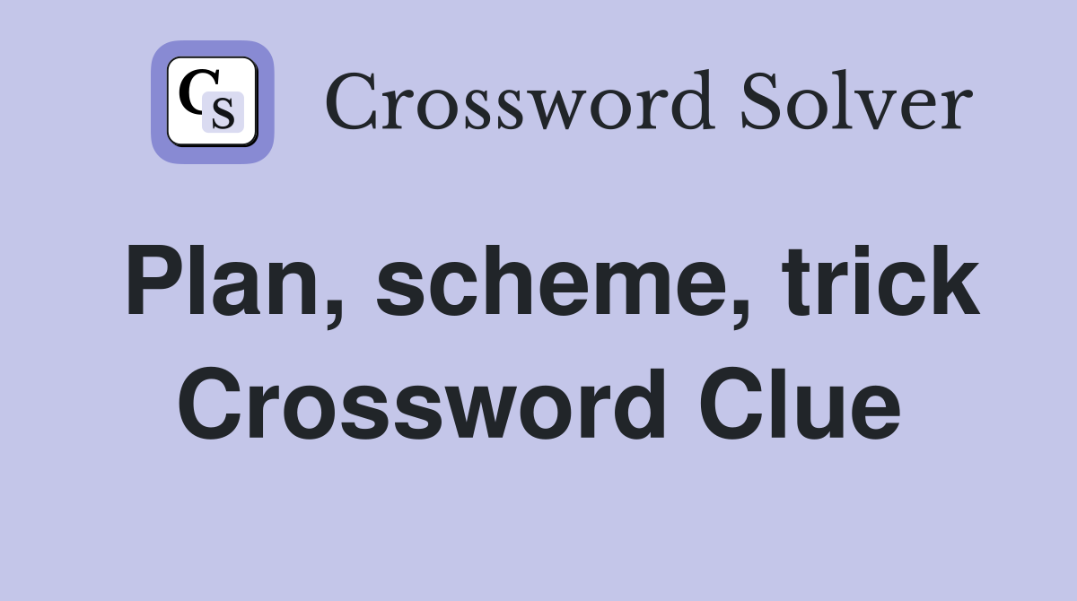 Plan, scheme, trick Crossword Clue