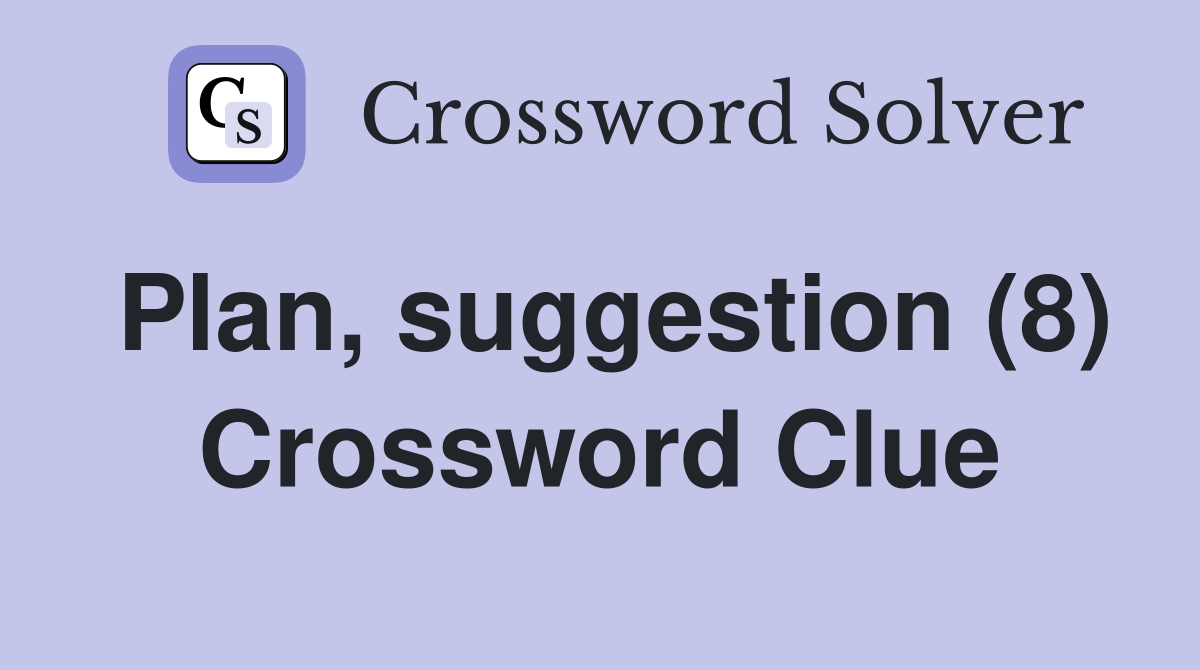 Plan, suggestion (8) Crossword Clue