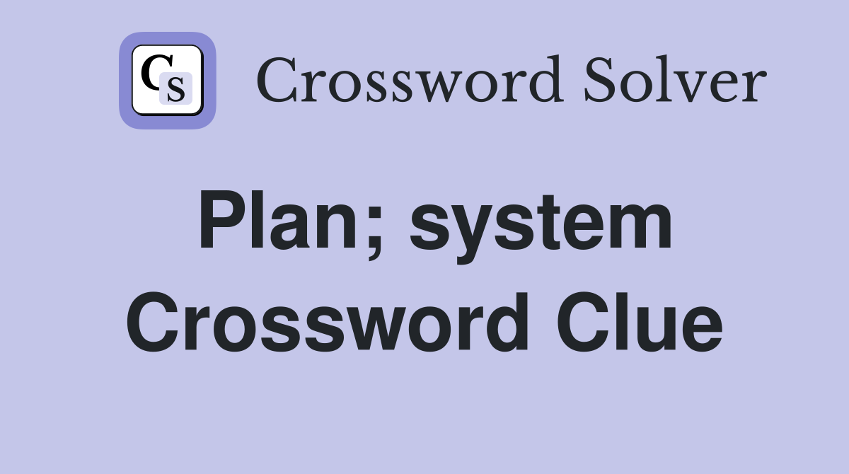 Plan; system Crossword Clue