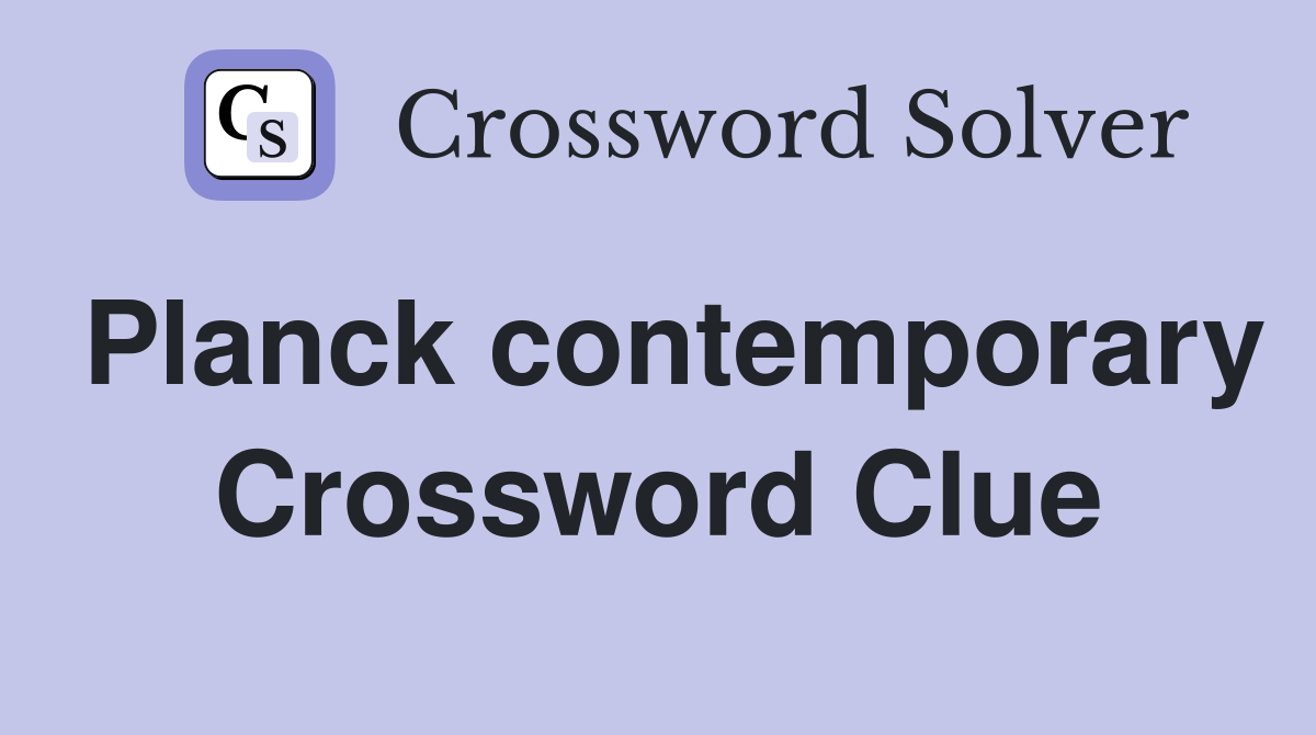 Planck contemporary Crossword Clue