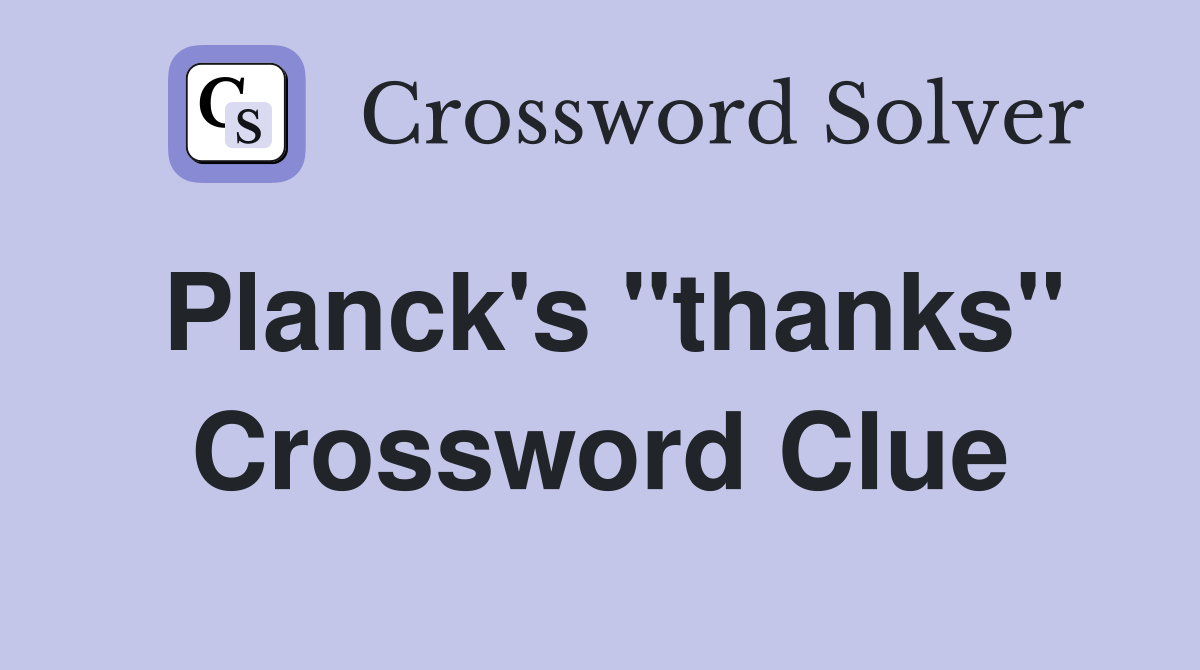Planck's "thanks" Crossword Clue