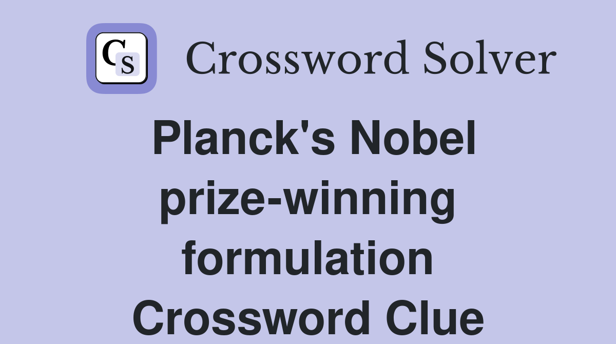Planck's Nobel prize-winning formulation Crossword Clue