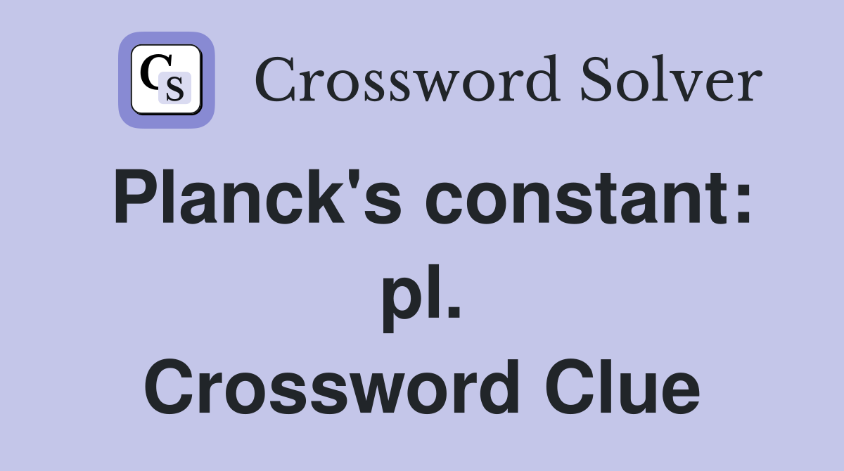 Planck's constant: pl. Crossword Clue