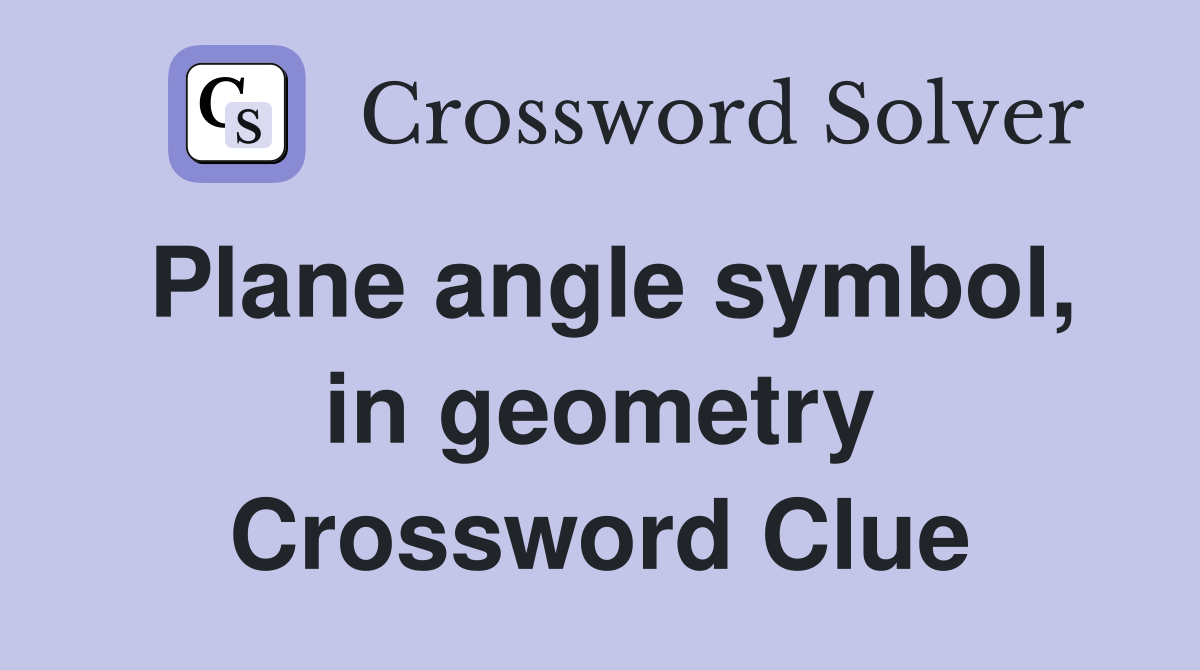 Plane angle symbol, in geometry Crossword Clue