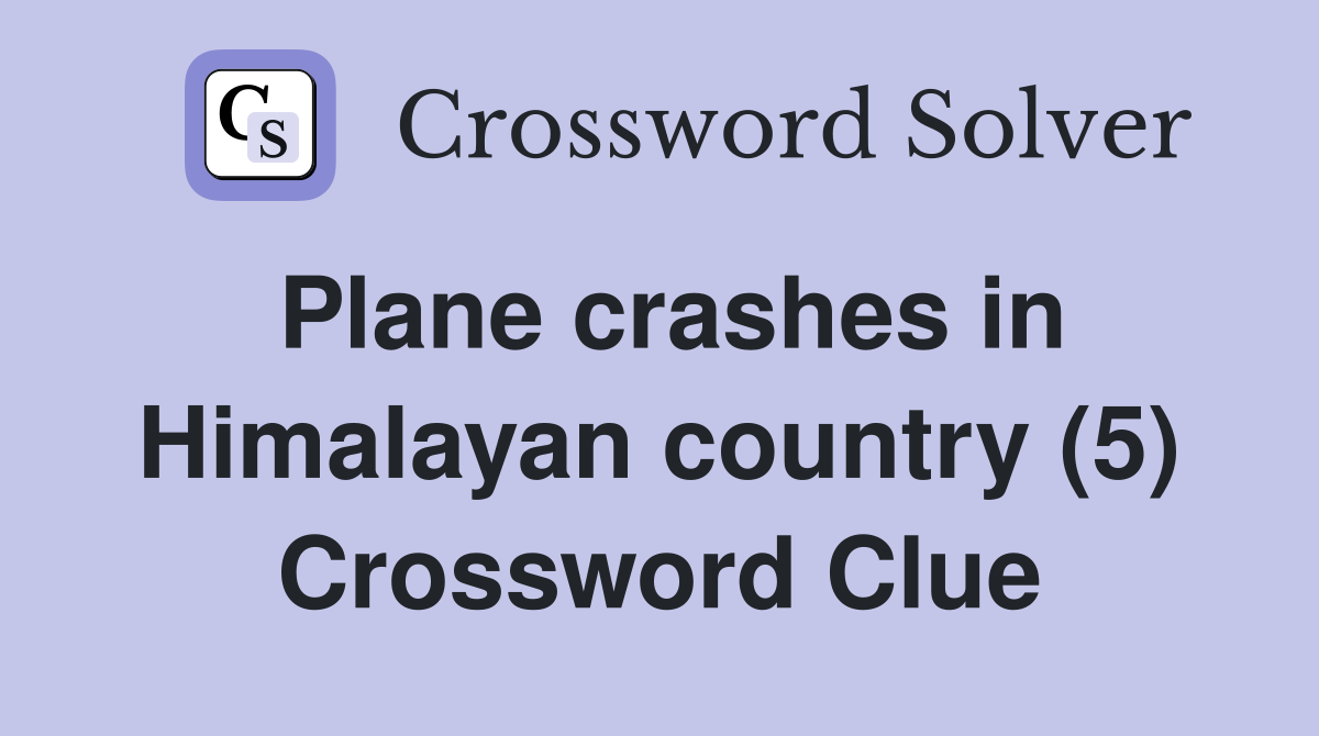 Plane crashes in Himalayan country (5) Crossword Clue