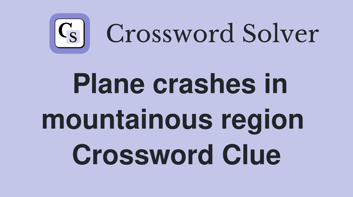 Plane crashes in mountainous region  Crossword Clue