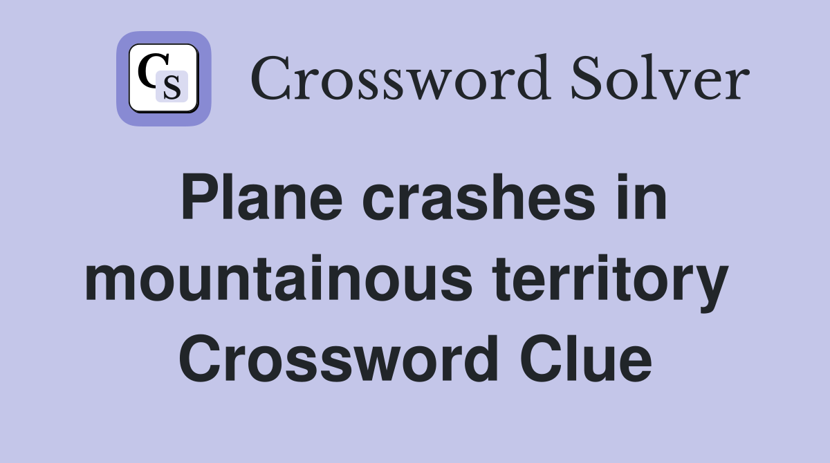 Plane crashes in mountainous territory  Crossword Clue