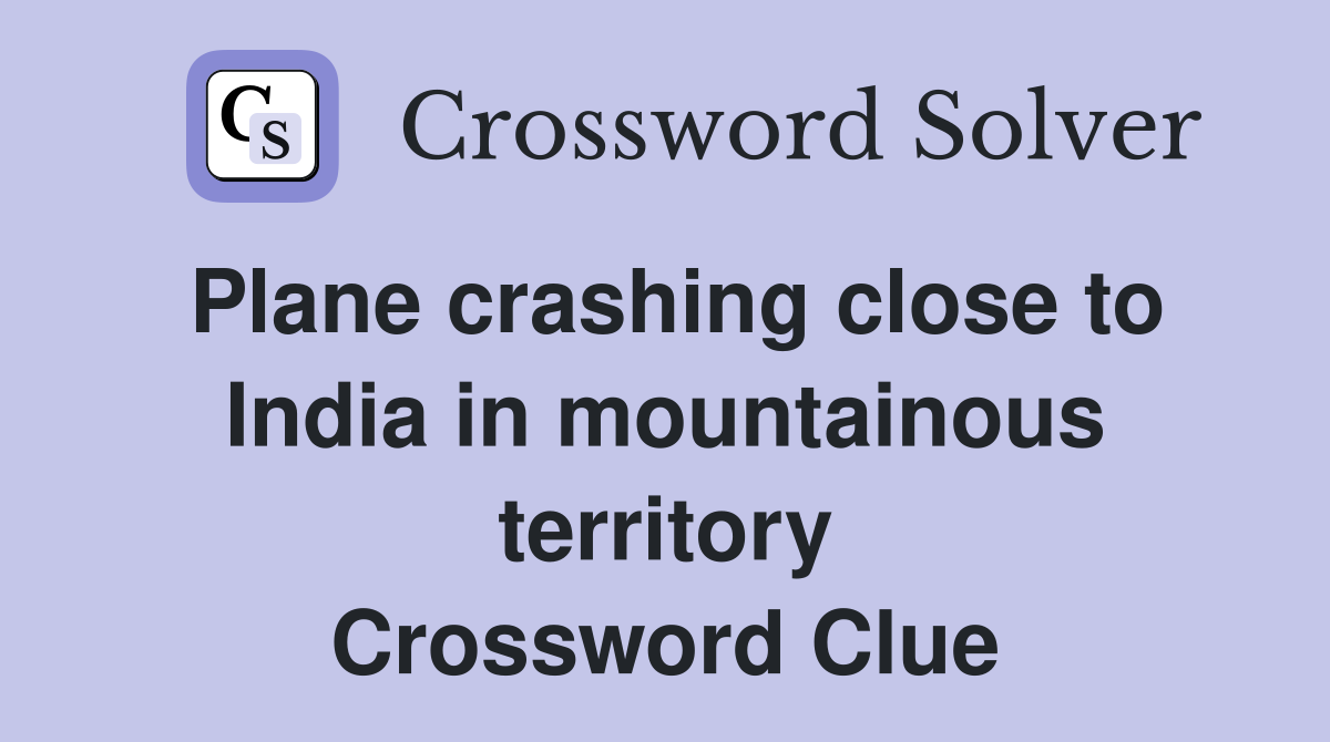 Plane crashing close to India in mountainous territory Crossword Clue