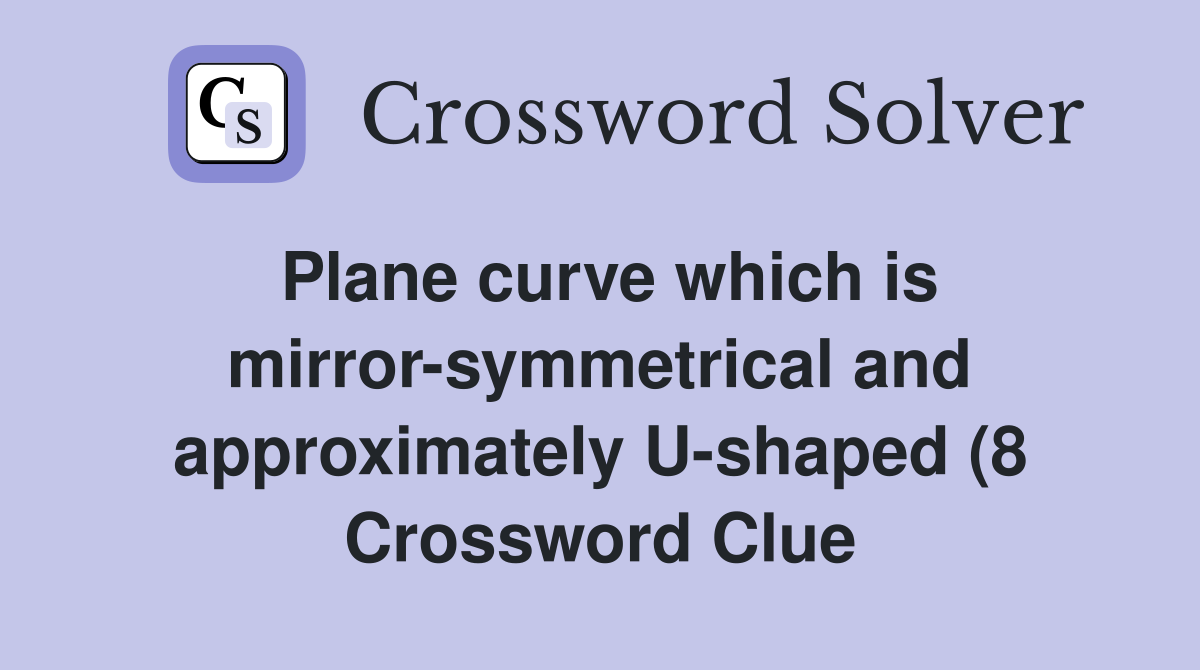 Plane curve which is mirror symmetrical and approximately U shaped (8 Plane curve which is mirror symmetrical and approximately U shaped (8