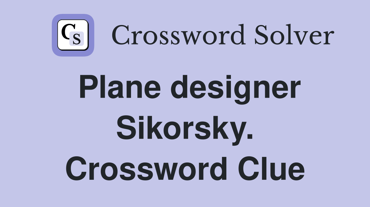 Plane designer Sikorsky. Crossword Clue