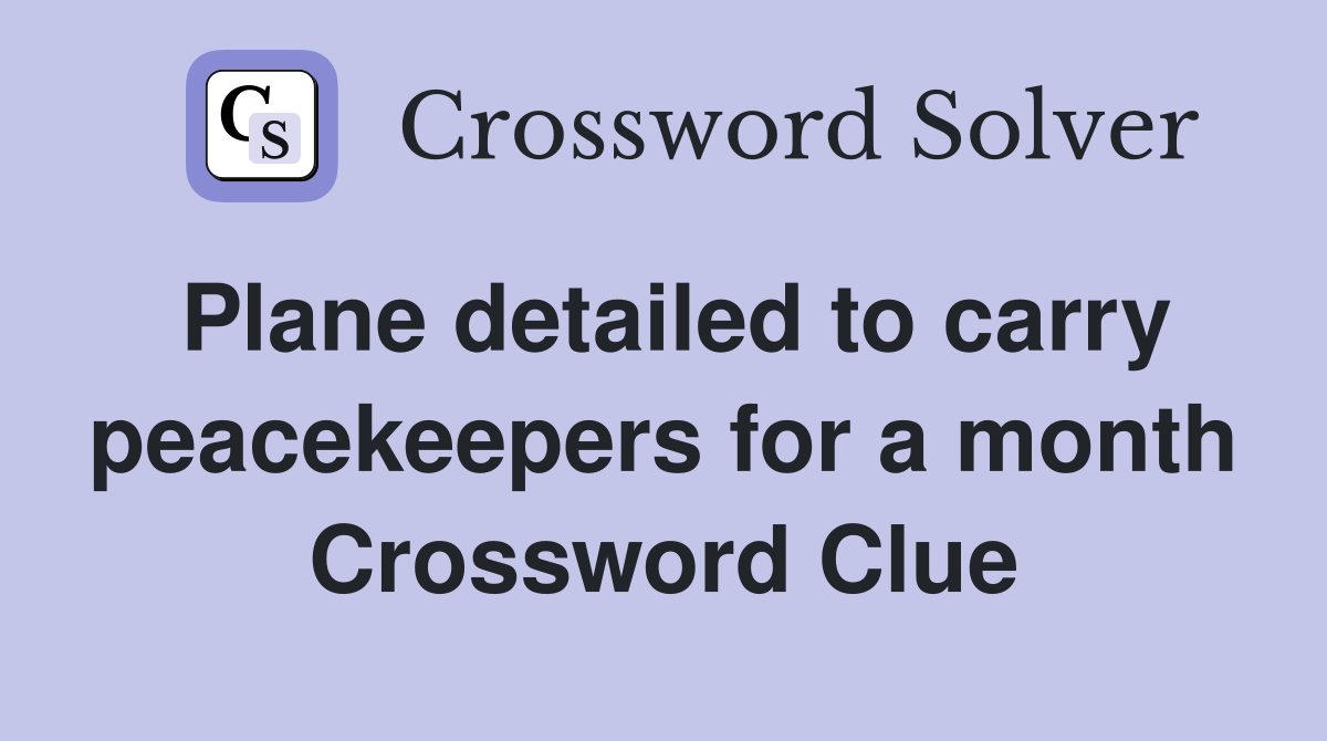 Plane detailed to carry peacekeepers for a month Crossword Clue
