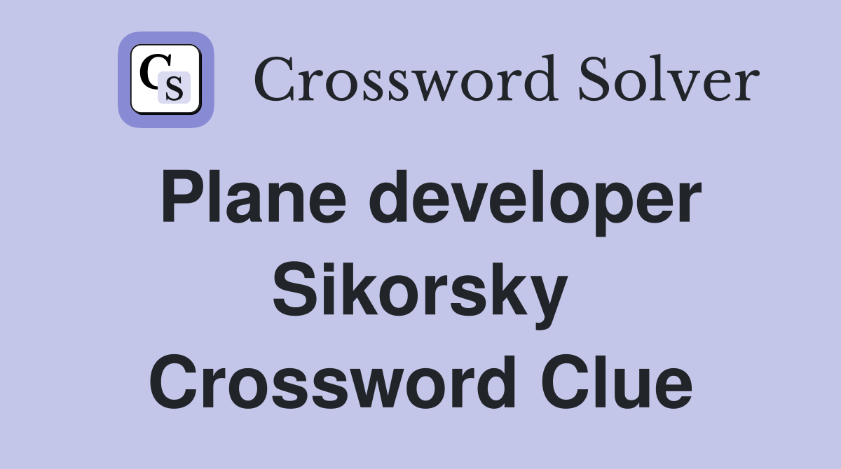 Plane developer Sikorsky Crossword Clue