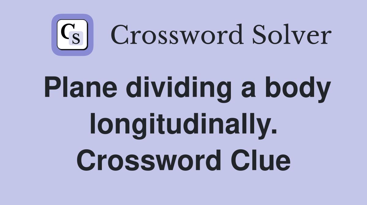 Plane dividing a body longitudinally. Crossword Clue