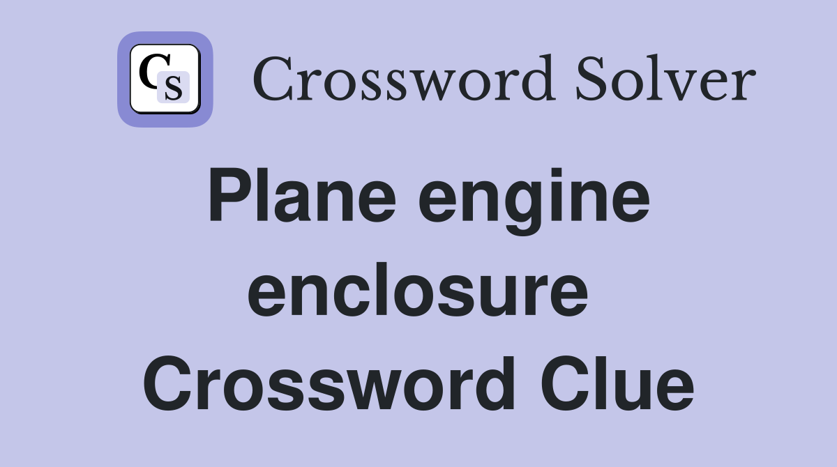 Plane engine enclosure Crossword Clue