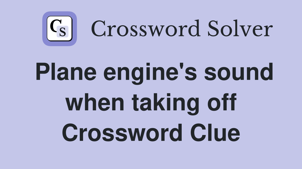 Plane engine's sound when taking off Crossword Clue