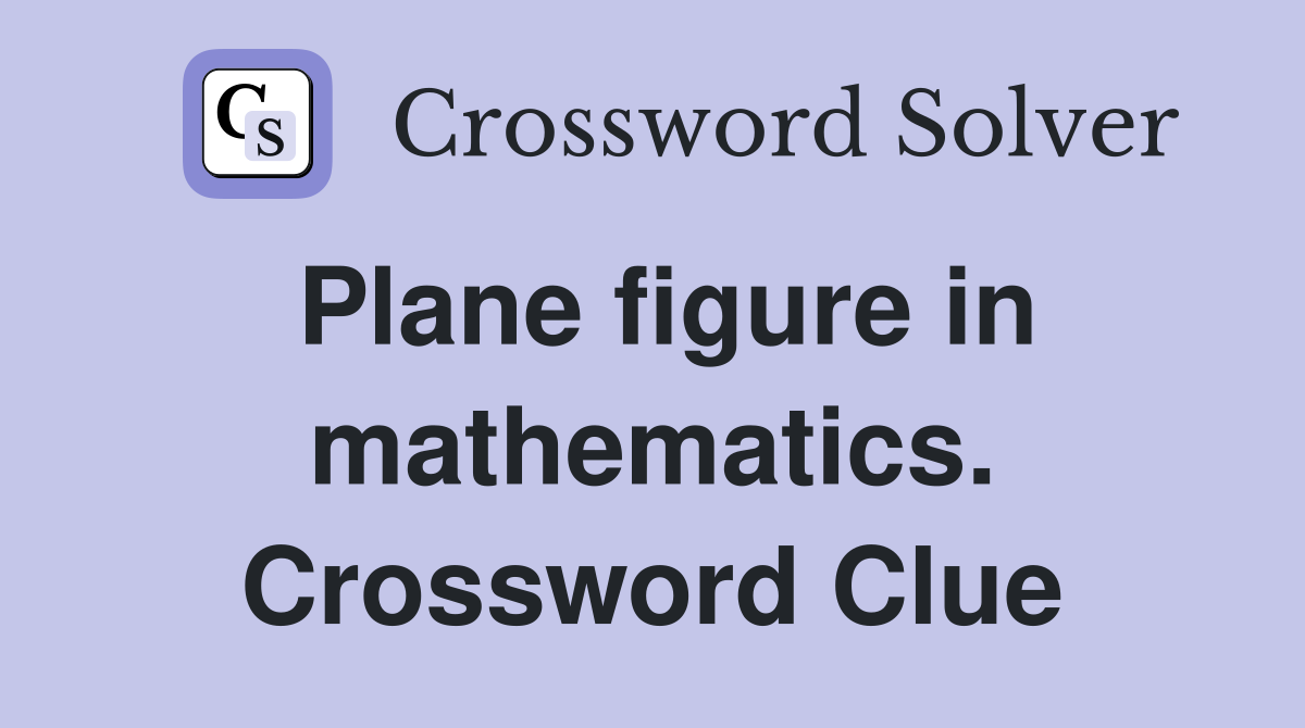 Plane figure in mathematics. Crossword Clue