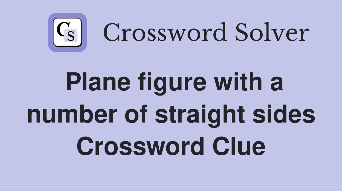 Plane figure with a number of straight sides Crossword Clue