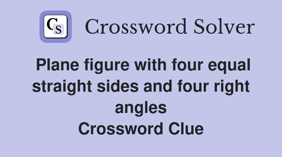 Plane figure with four equal straight sides and four right angles Crossword Clue