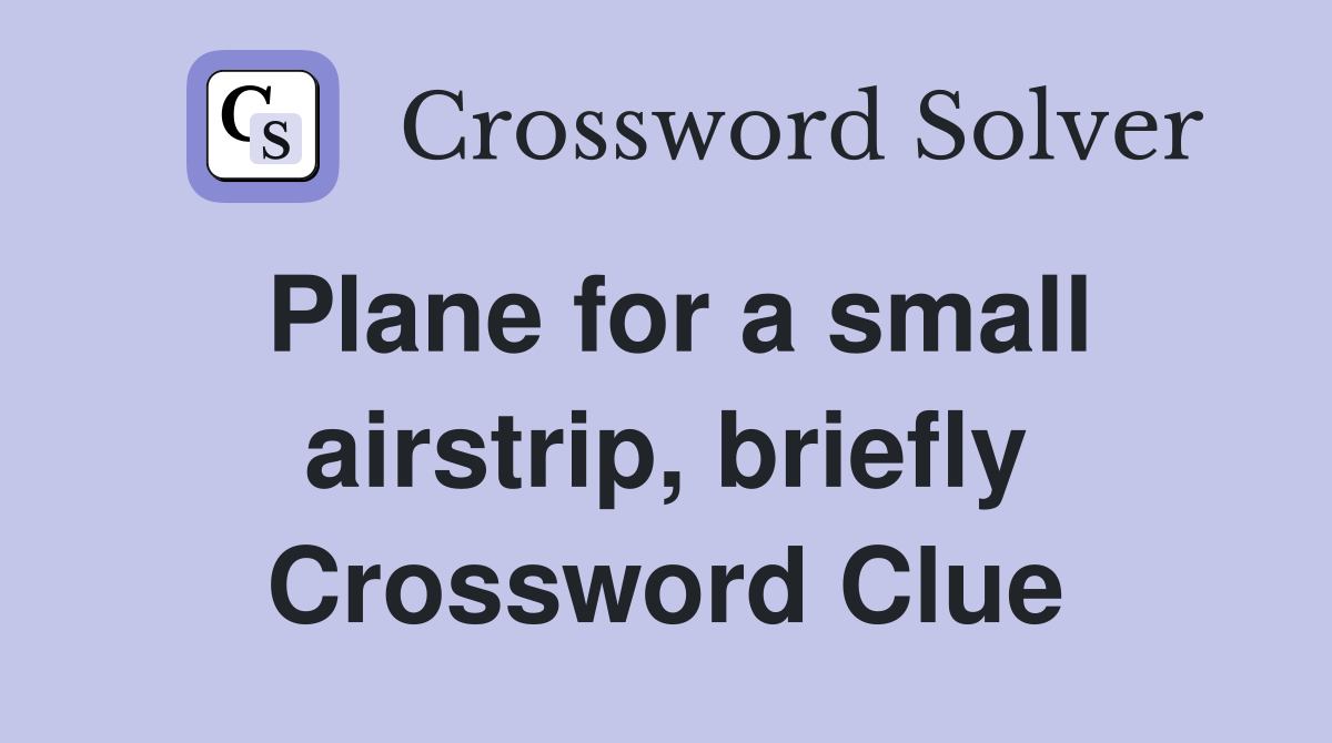 Plane for a small airstrip, briefly Crossword Clue