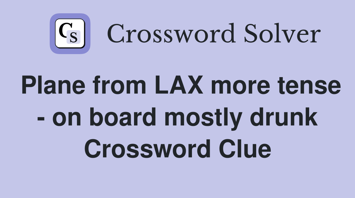 Plane from LAX more tense - on board mostly drunk Crossword Clue