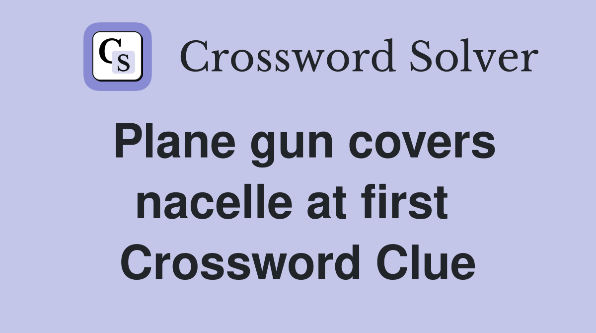 Plane gun covers nacelle at first  Crossword Clue