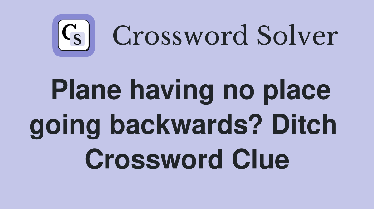 Plane having no place going backwards? Ditch  Crossword Clue