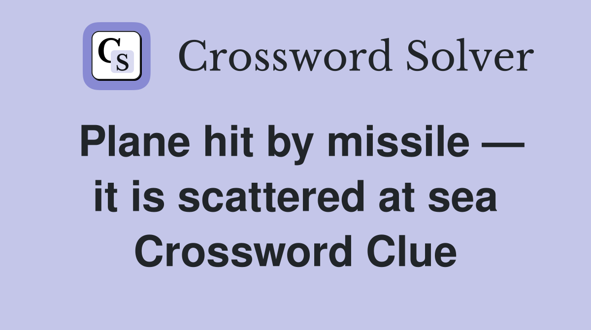 Plane hit by missile — it is scattered at sea Crossword Clue