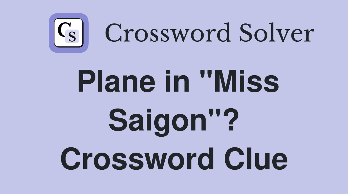 Plane in "Miss Saigon"? Crossword Clue