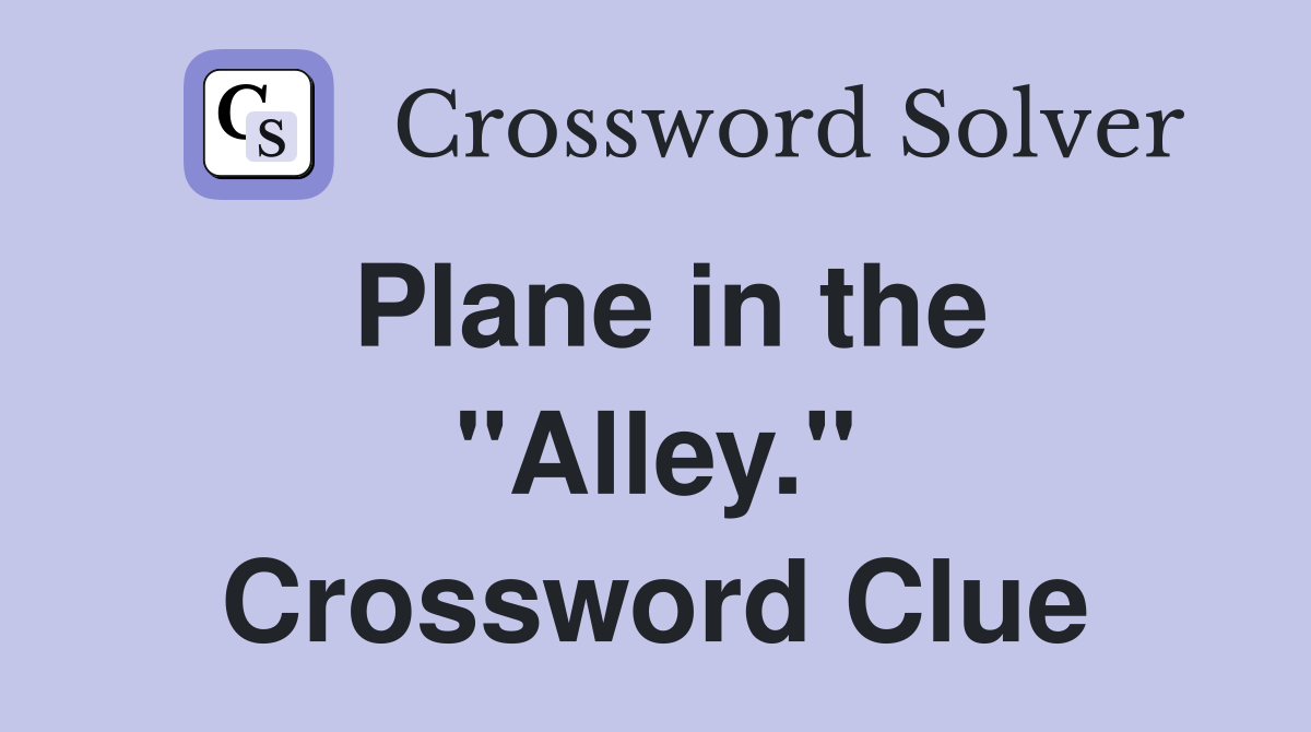 Plane in the "Alley." Crossword Clue