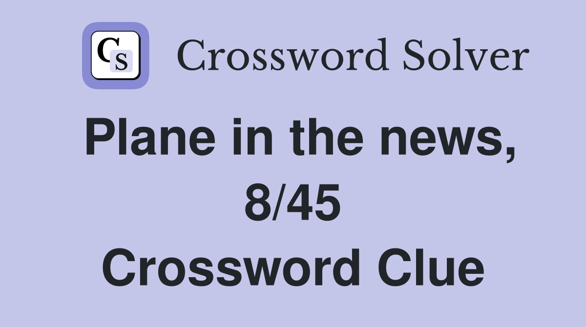 Plane in the news, 8/45 Crossword Clue