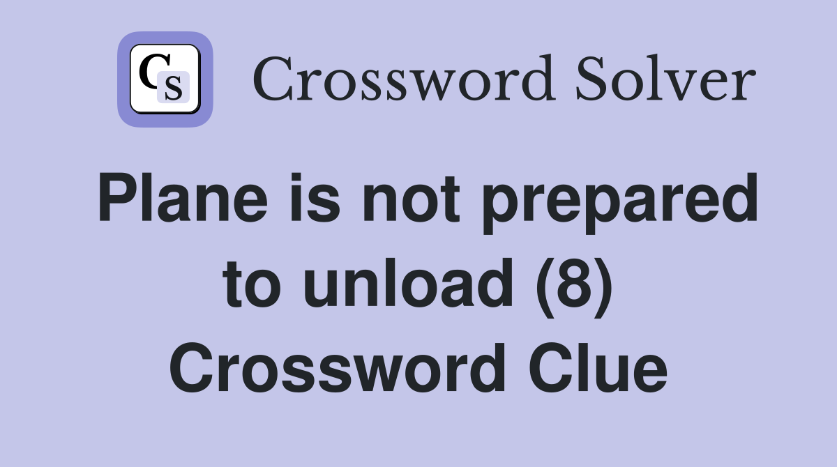Plane is not prepared to unload (8) Crossword Clue