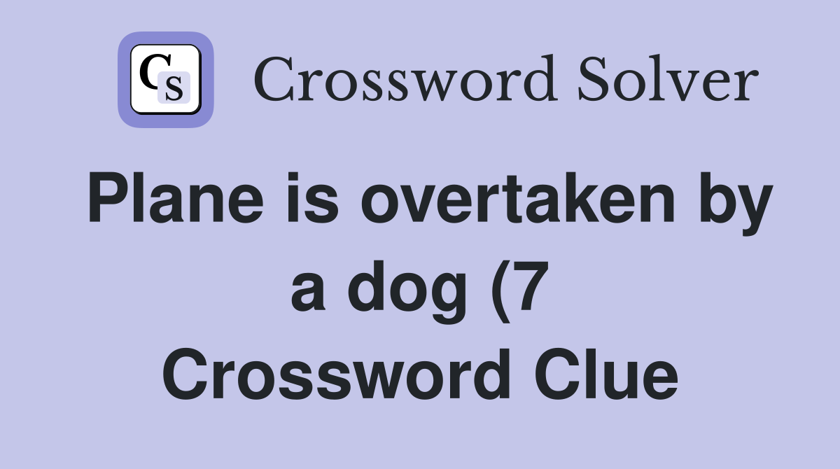 Plane is overtaken by a dog (7) Crossword Clue Answers Crossword Solver Plane is overtaken by a dog (7) Crossword Clue Answers Crossword Solver
