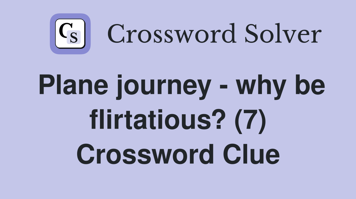 Plane journey - why be flirtatious? (7) Crossword Clue