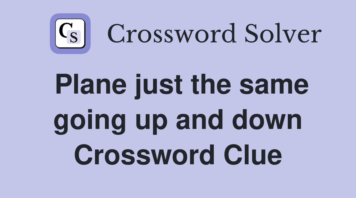 Plane just the same going up and down Crossword Clue