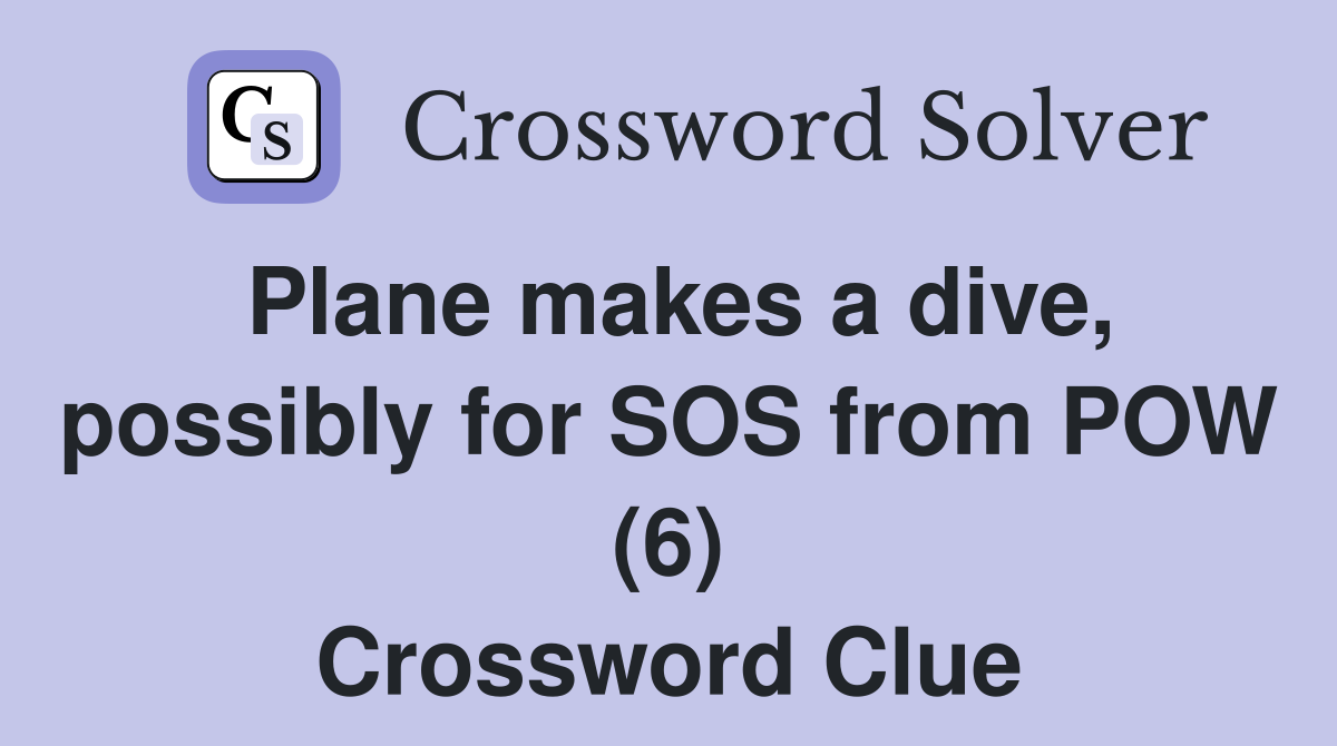 Plane makes a dive, possibly for SOS from POW (6) Crossword Clue