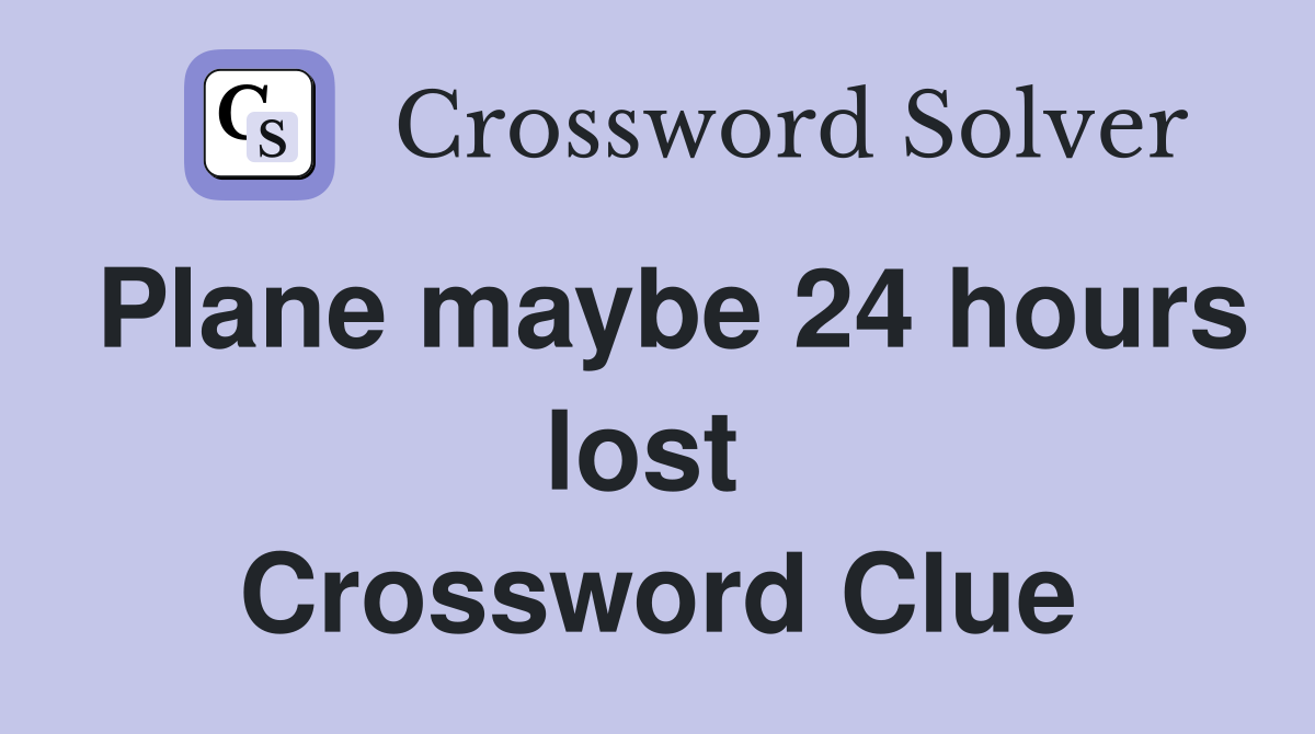 Plane maybe 24 hours lost  Crossword Clue